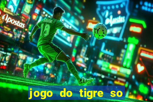 jogo do tigre so para brincar